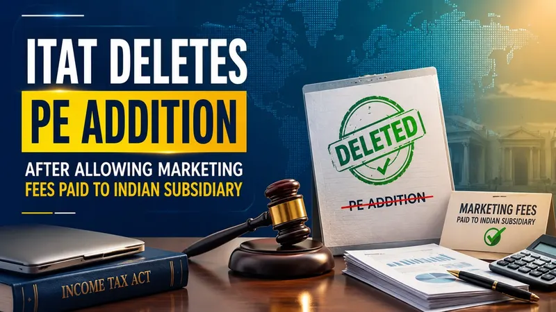 ITAT Deletes PE Addition After Allowing Marketing Fees Paid to Indian Subsidiary
