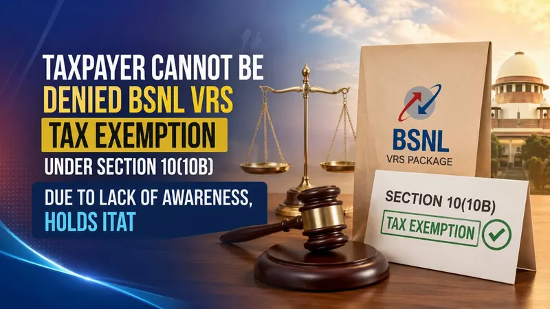 Taxpayer Cannot Be Denied BSNL VRS Tax Exemption Under Section 10(10B) Due to Lack of Awareness, Holds ITAT
