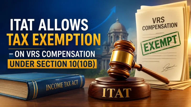 ITAT Allows Tax Exemption on VRS Compensation Under Section 10(10B)