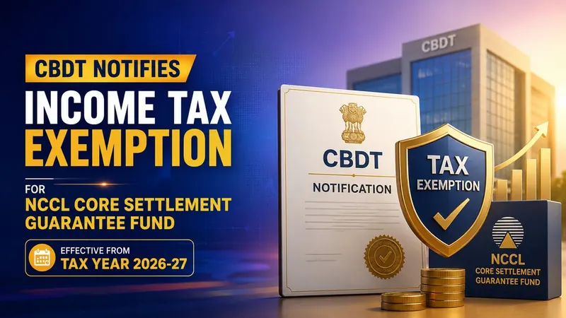 CBDT Notifies Income Tax Exemption for NCCL Core Settlement Guarantee Fund Effective From Tax Year 2026-27