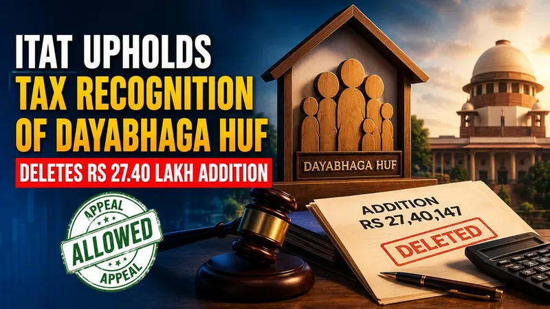 ITAT Upholds Tax Recognition of Dayabhaga HUF, Deletes Rs 27.40 Lakh Addition