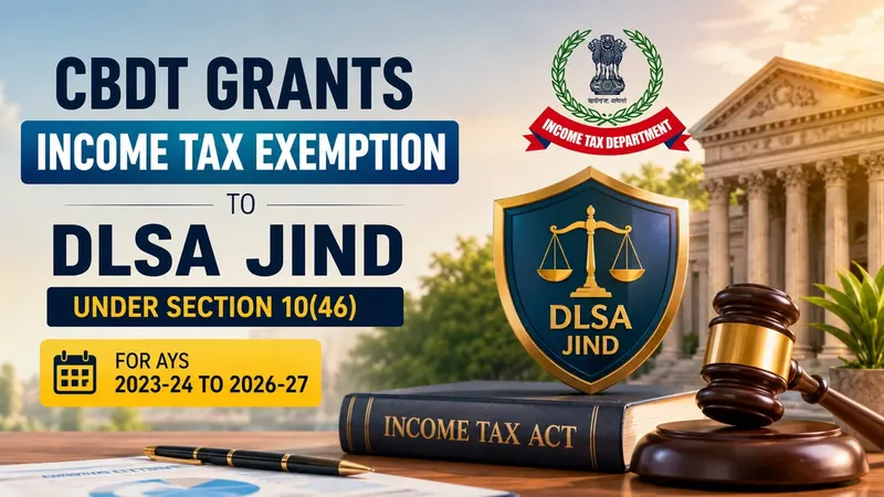 CBDT Grants Income Tax Exemption To DLSA Jind, Under Section 10(46) for AYs 2023-24 to 2026-27