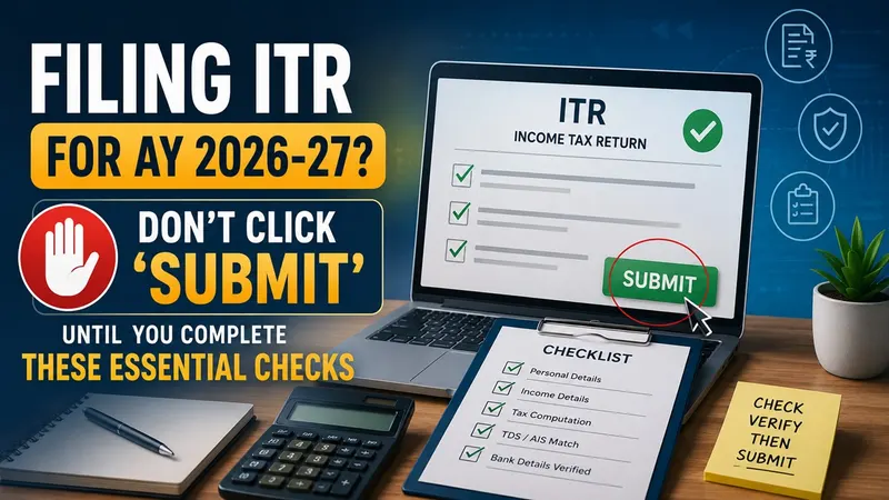 Filing ITR for AY 2026-27? Don’t Click ‘Submit’ Until You Complete These Essential Checks