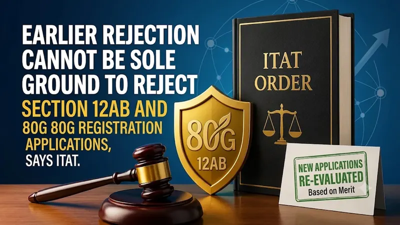 Earlier Rejection Cannot Be Sole Ground to Reject Fresh Section 12AB and 80G Registration Applications, Says ITAT