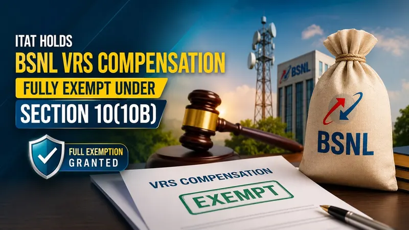 ITAT Holds BSNL VRS Compensation Fully Exempt Under Section 10(10B) And Grants Full Exemption Under Section 10(10B)