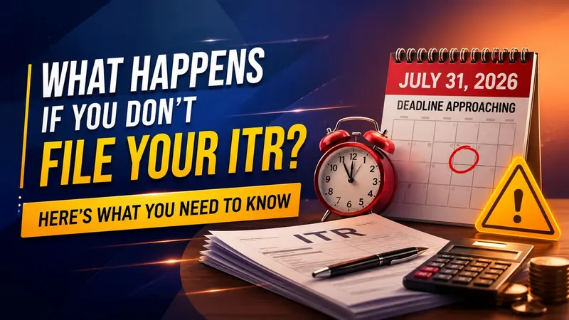 What Happens If You Don't File Your ITR? Here's What You Need to Know