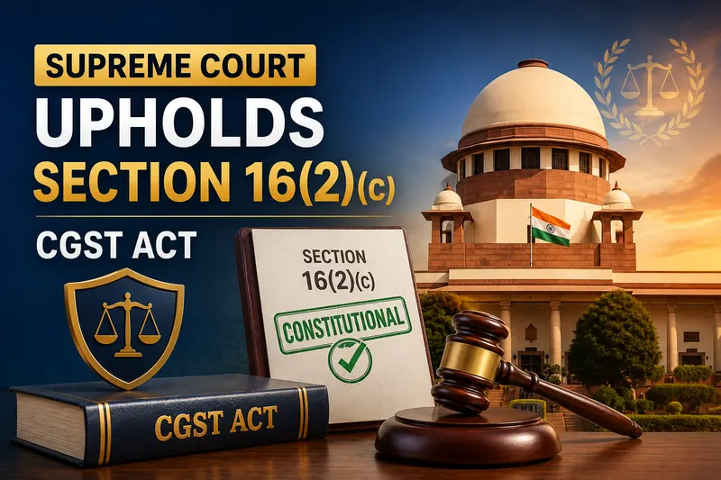 Supreme Court Upholds Constitutionality of Section 16(2)(c) CGST Act