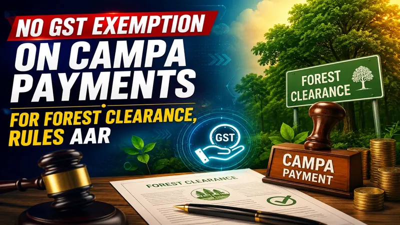 No GST Exemption on CAMPA Payments for Forest Clearance, Rules AAR