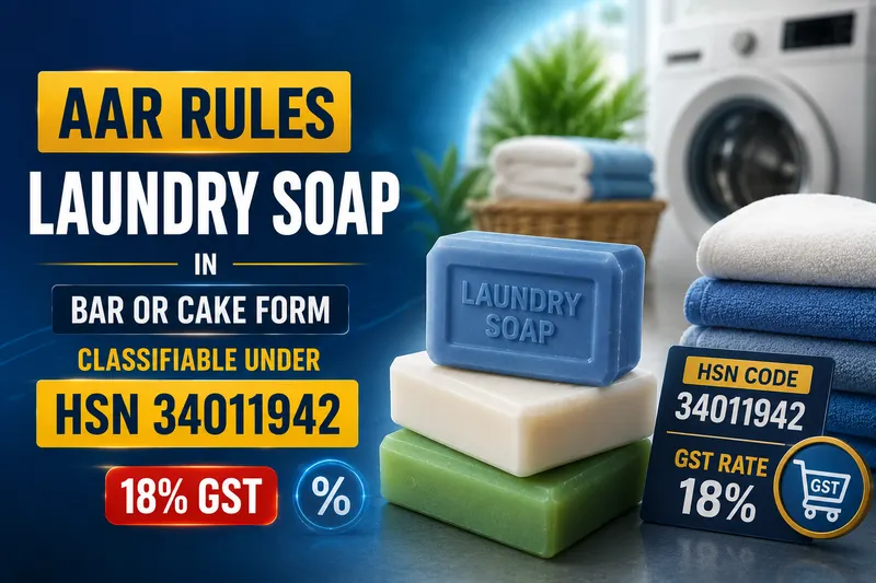 AAR Rules Laundry Soap in Bar Or Cake Form As Classifiable Under HSN 34011942 And Attracts 18% GST