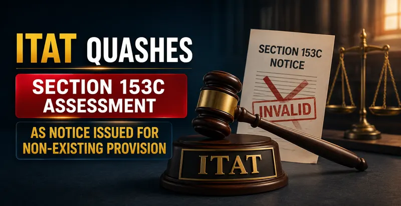ITAT Quashes Section 153C Assessment as Notice Issued for Non-Existing Provision