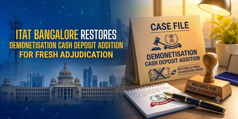 ITAT Bangalore Restores Demonetisation Cash Deposit Addition for Fresh Adjudication
