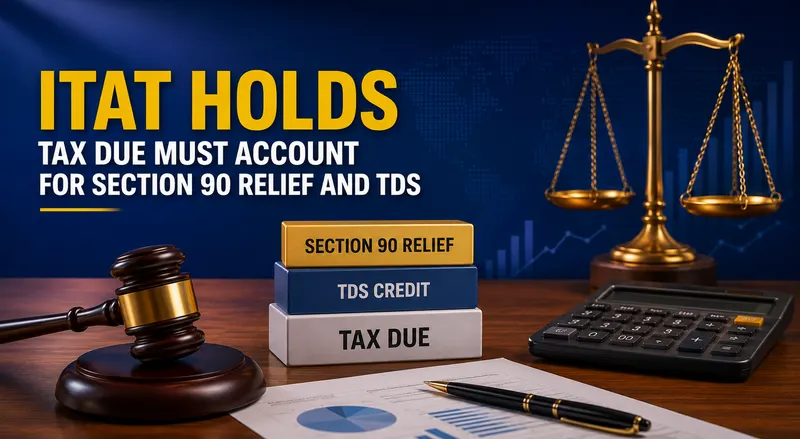 ITAT Holds Tax Due Must Account for Section 90 Relief and TDS