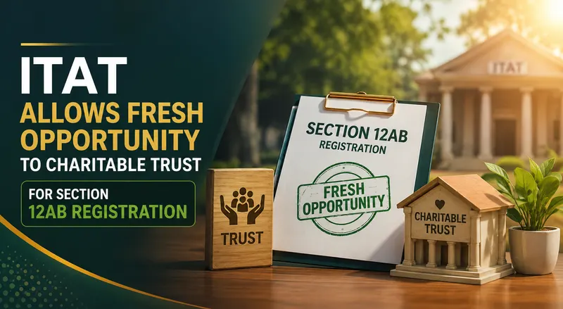 ITAT Allows Fresh Opportunity to Charitable Trust for Section 12AB Registration