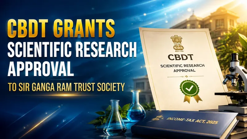 CBDT Grants Scientific Research Approval to Sir Ganga Ram Trust Society