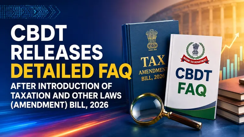 CBDT Releases Detailed FAQ After Introduction of Taxation and Other Laws (Amendment) Bill, 2026