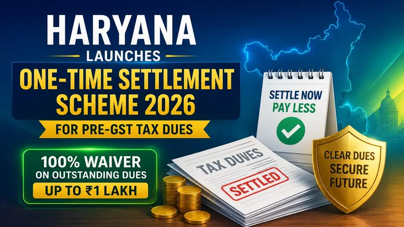 Haryana Launches One-Time Settlement Scheme 2026 for Pre-GST Tax Dues; 100% Waiver on Outstanding Dues Up to Rs 1 Lakh