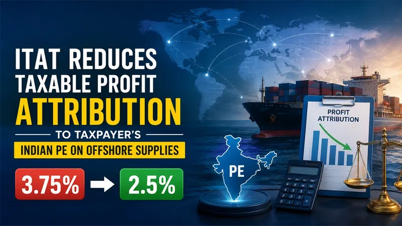 ITAT Reduces Taxable Profit Attribution to Taxpayer's Indian PE on Offshore Supplies from 3.75% to 2.5%