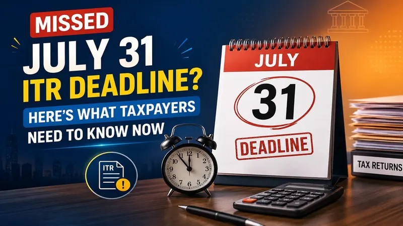 Missed July 31 ITR Deadline? Here’s What Taxpayers Need to Know Now