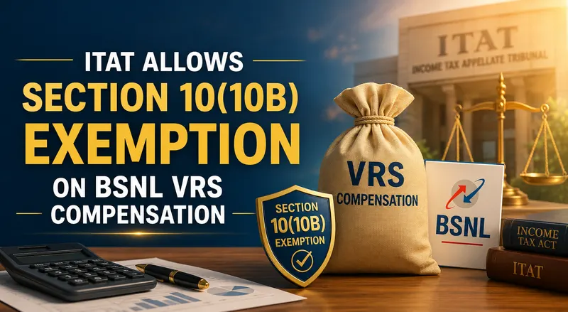 ITAT Allows Section 10(10B) Exemption on BSNL VRS Compensation