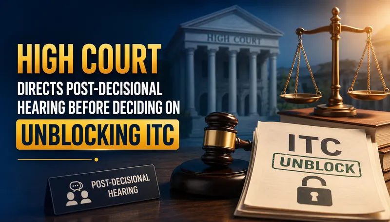 High Court Directs Post-Decisional Hearing Before Deciding on Unblocking ITC