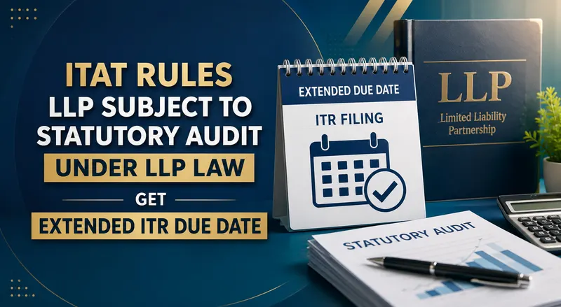 ITAT Rules LLP Subject to Statutory Audit Under LLP Law get Extended ITR Due Date 