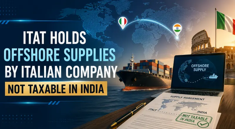 ITAT Holds Offshore Supplies by Italian Company Not Taxable in India 