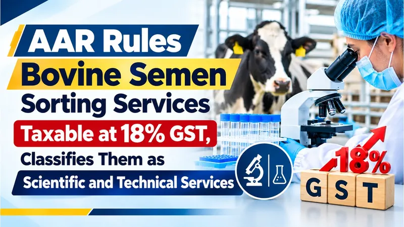 AAR Rules Bovine Semen Sorting Services Taxable at 18% GST, Classifies Them as Scientific and Technical Services