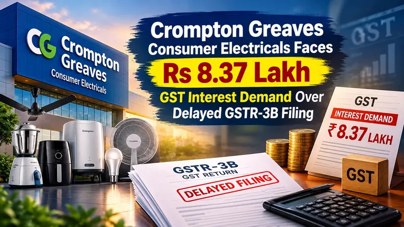 Crompton Greaves Consumer Electricals Faces Rs 8.37 Lakh GST Interest Demand Over Delayed GSTR-3B Filing