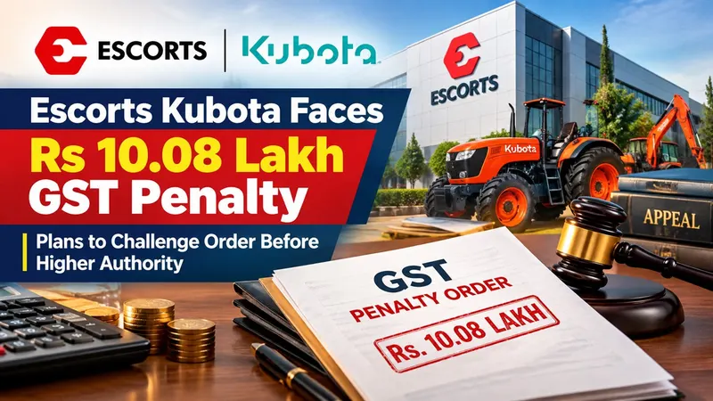 Escorts Kubota Faces Rs 10.08 Lakh GST Penalty, Plans to Challenge Order Before Higher Authority