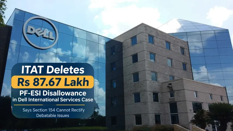 ITAT Deletes Rs 87.67 Lakh PF-ESI Disallowance in Dell International Services Case; Says Section 154 Cannot Rectify Debatable Issues