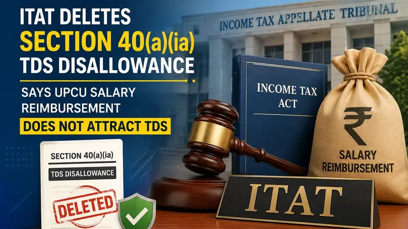 ITAT Deletes Section 40(a)(ia) TDS Disallowance, Says UPCU Salary Reimbursement Does Not Attract TDS