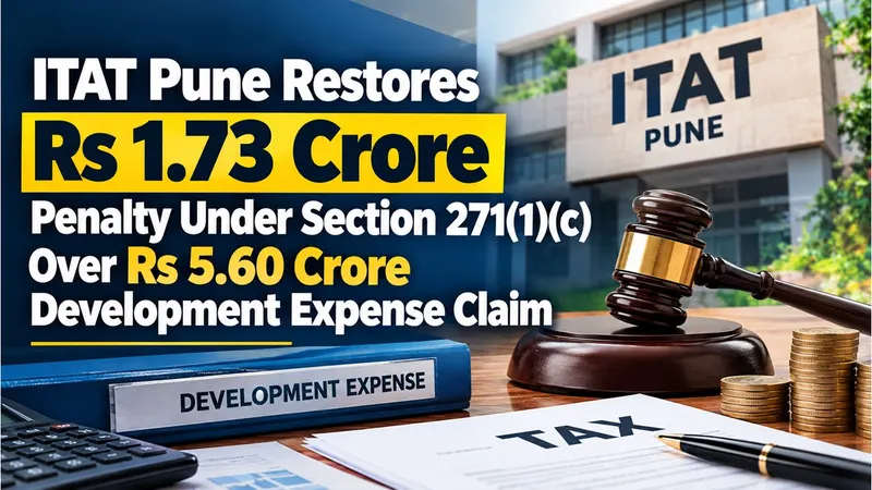ITAT Restores Rs 1.73 Crore Penalty Under Section 271(1)(c) Over Rs 5.60 Crore Development Expense Claim
