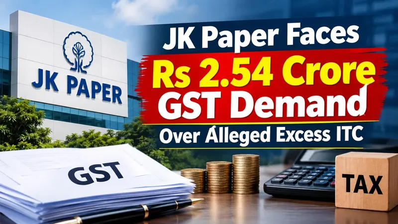 JK Paper Faces Rs 2.54 Crore GST Demand Over Alleged Excess ITC