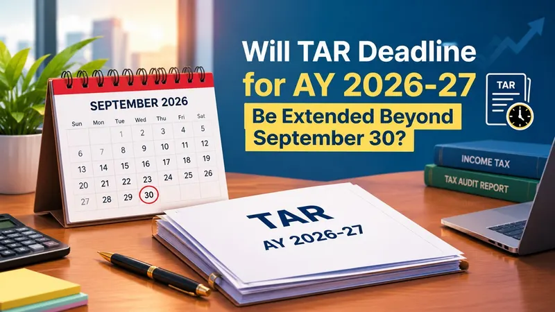 Will TAR Deadline for AY 2026-27 Be Extended Beyond September 30? Here's Experts' Advise 