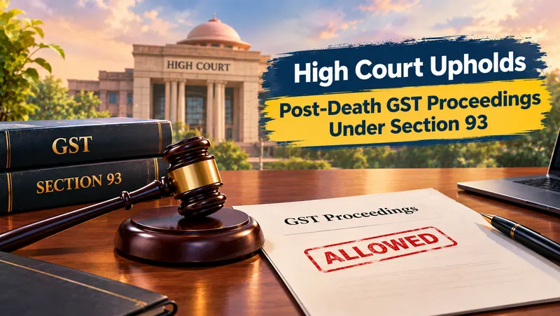 High Court Upholds Post-Death GST Proceedings Under Section 93