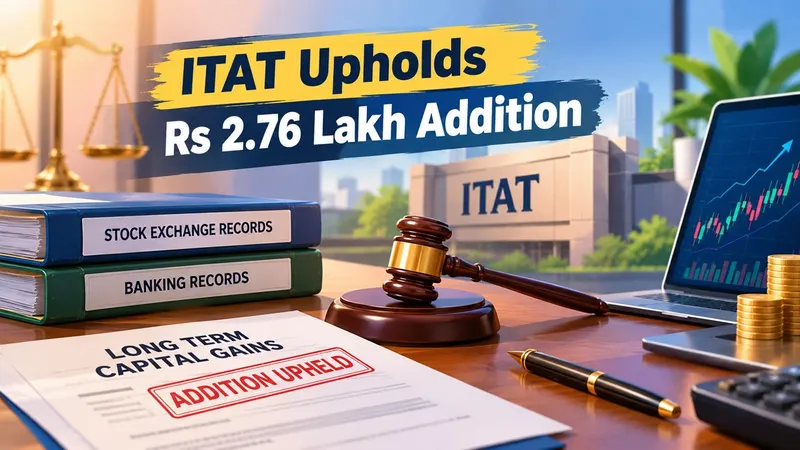 ITAT Upholds Rs 2.76 Lakh Addition, Holds Stock Exchange and Banking Records Alone Cannot Prove Genuine LTCG