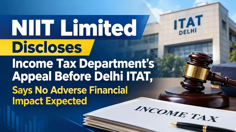 NIIT Limited Discloses Income Tax Department’s Appeal Before Delhi ITAT, Says No Adverse Financial Impact Expected