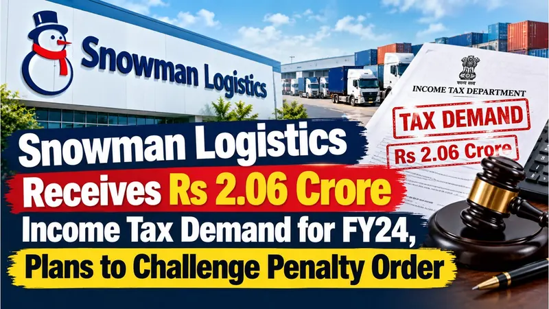 Snowman Logistics Receives Rs 2.06 Crore Income Tax Demand for FY24, Plans to Challenge Penalty Order