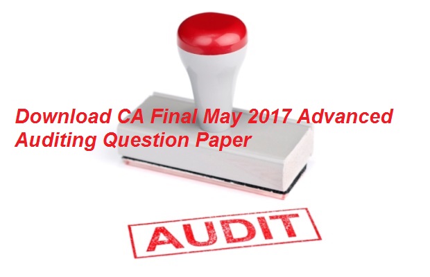 Download CA Final May 2017 Advanced Auditing Question Paper