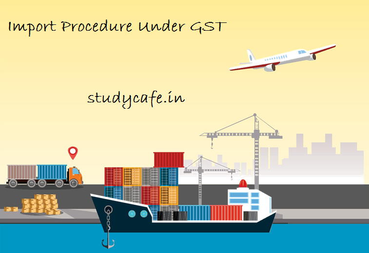 Import Procedure Under GST | Import under GST