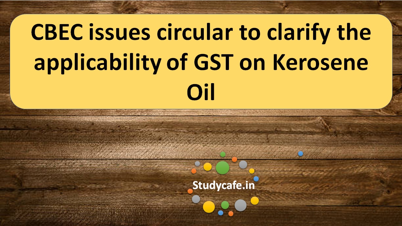 CBEC issues circular to clarify the applicability of GST on Kerosene Oil