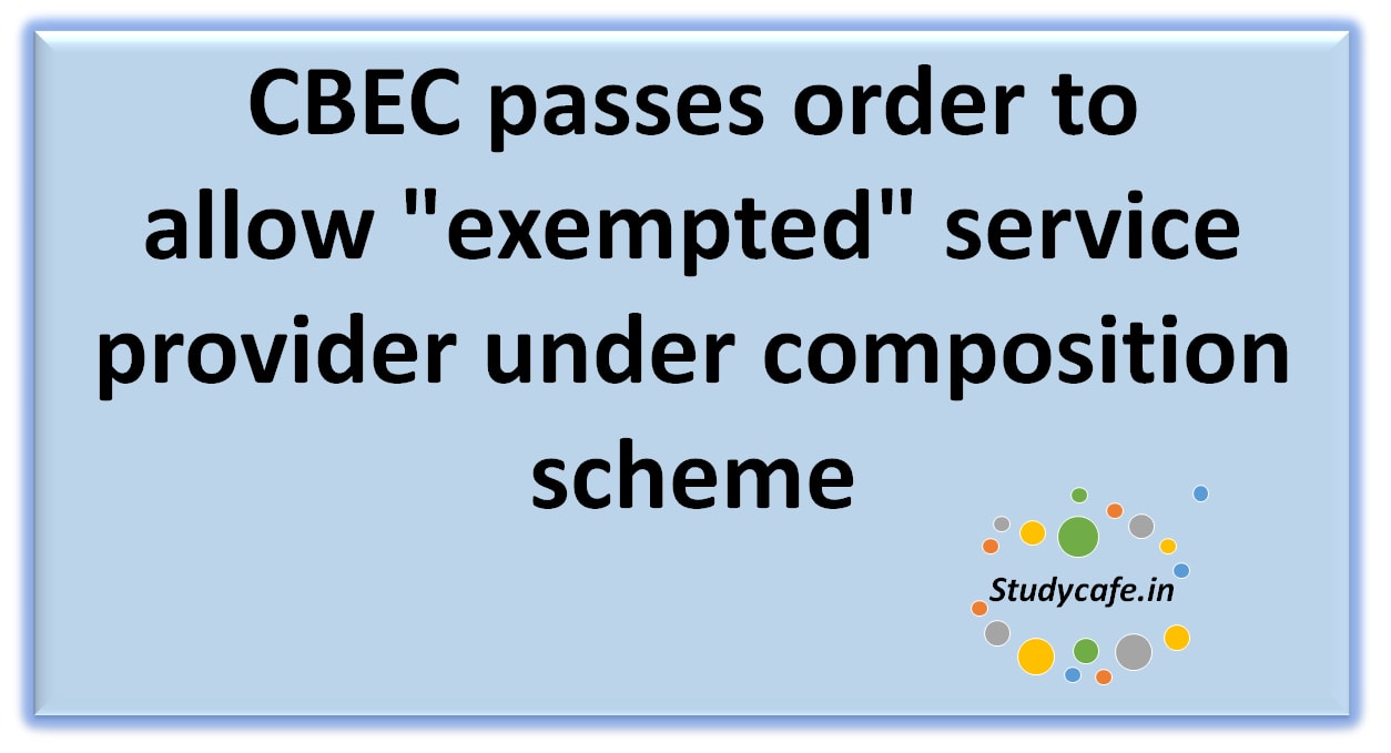 CBEC passesorder to allow"exempted" service provider under composition scheme