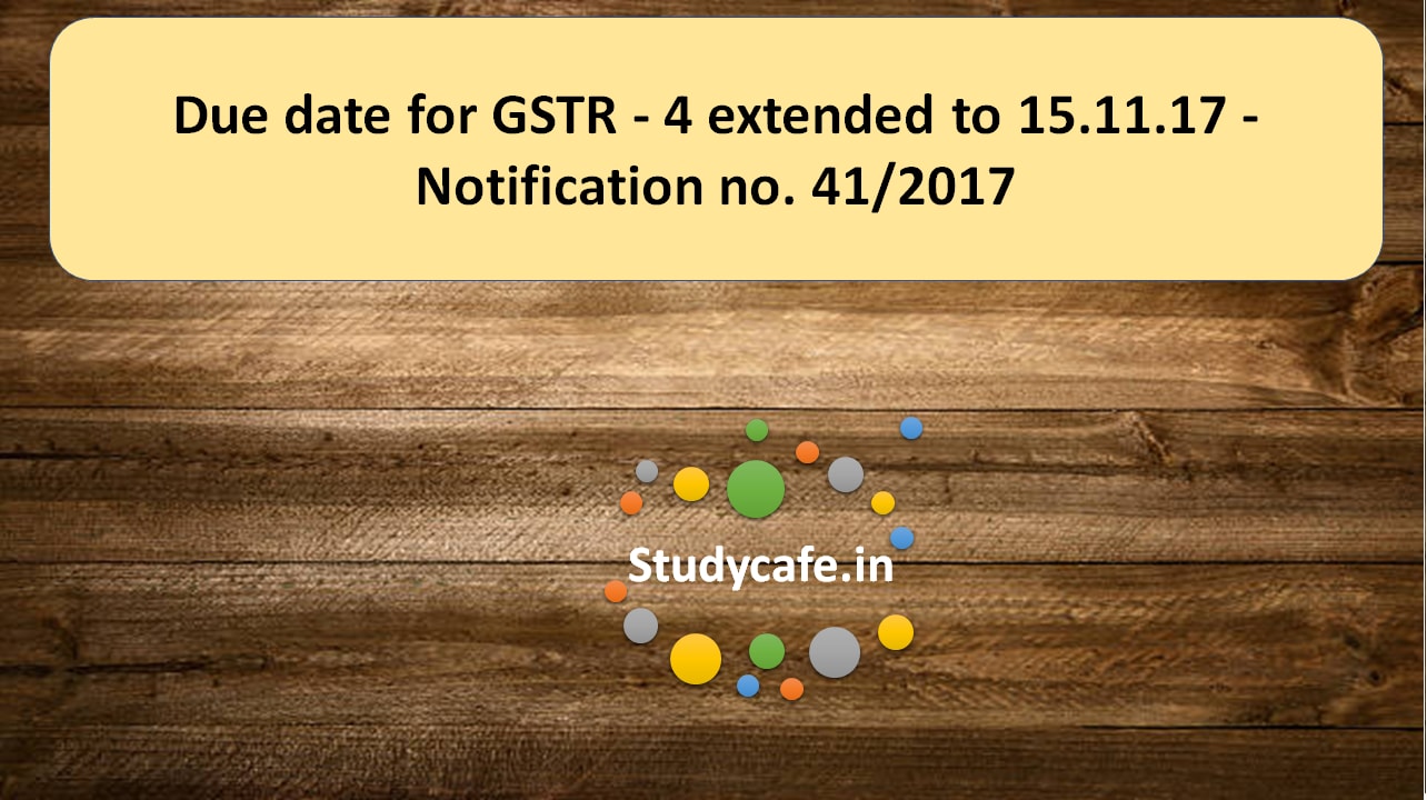 Notification no. 41/2017 - Due date for GSTR - 4 extended to 24th December'17