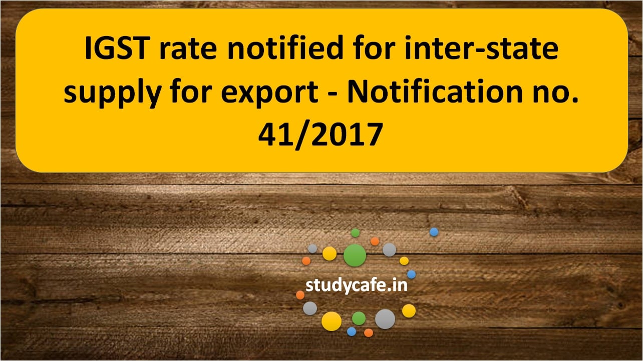 IGST rate notified forinter-state supplyfor export - Notification no. 41/2017