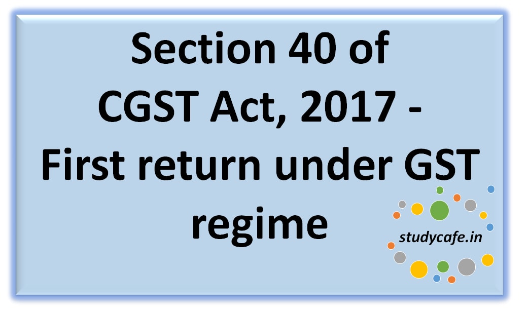 Section 40 of CGST Act, 2017 -First return
