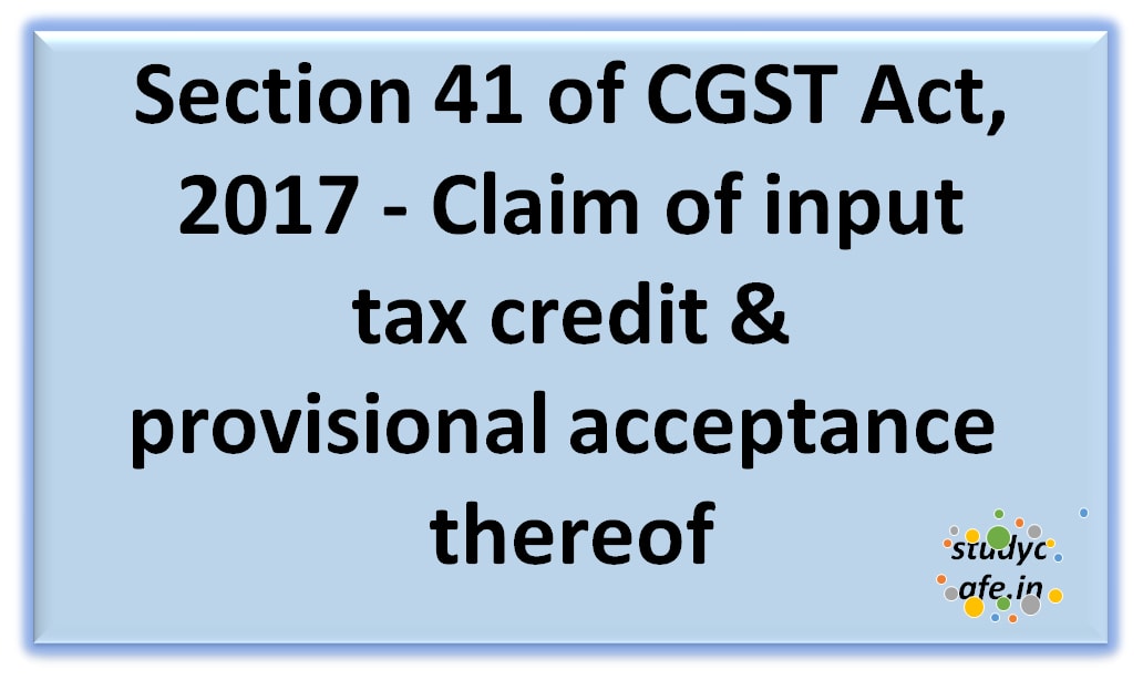 Section 41 of CGST Act, 2017 - Claim ofinput taxcredit & provisionalacceptancethereof