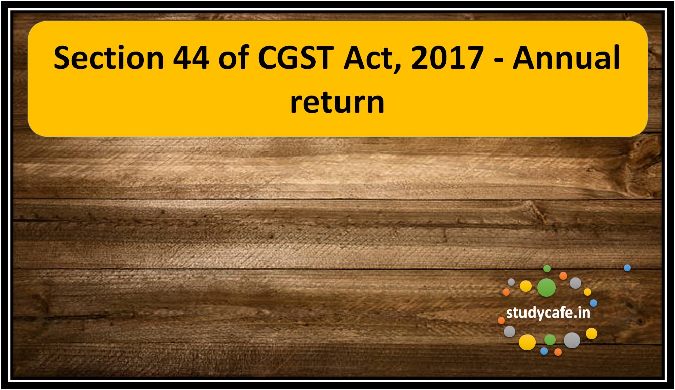 Section 44 of CGST Act, 2017 -Annual return