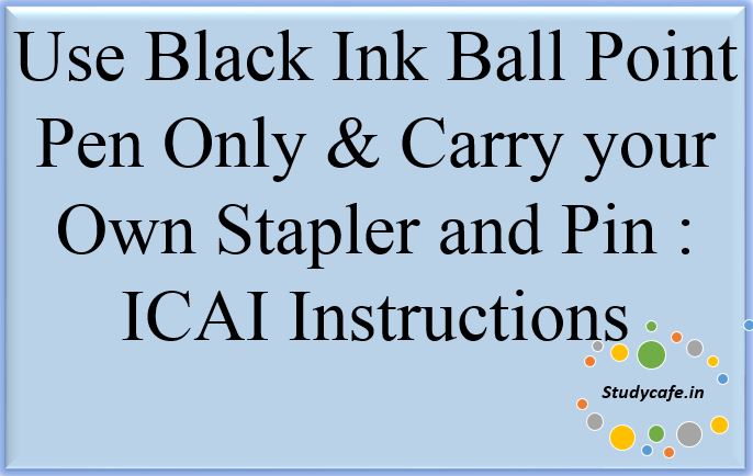 Use black ink ball point pen only &amp; Carry your own stapler in Exam: ICAI