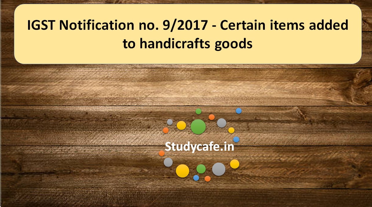IGST Notification no. 9/2017 - Certain items added to handicrafts goods