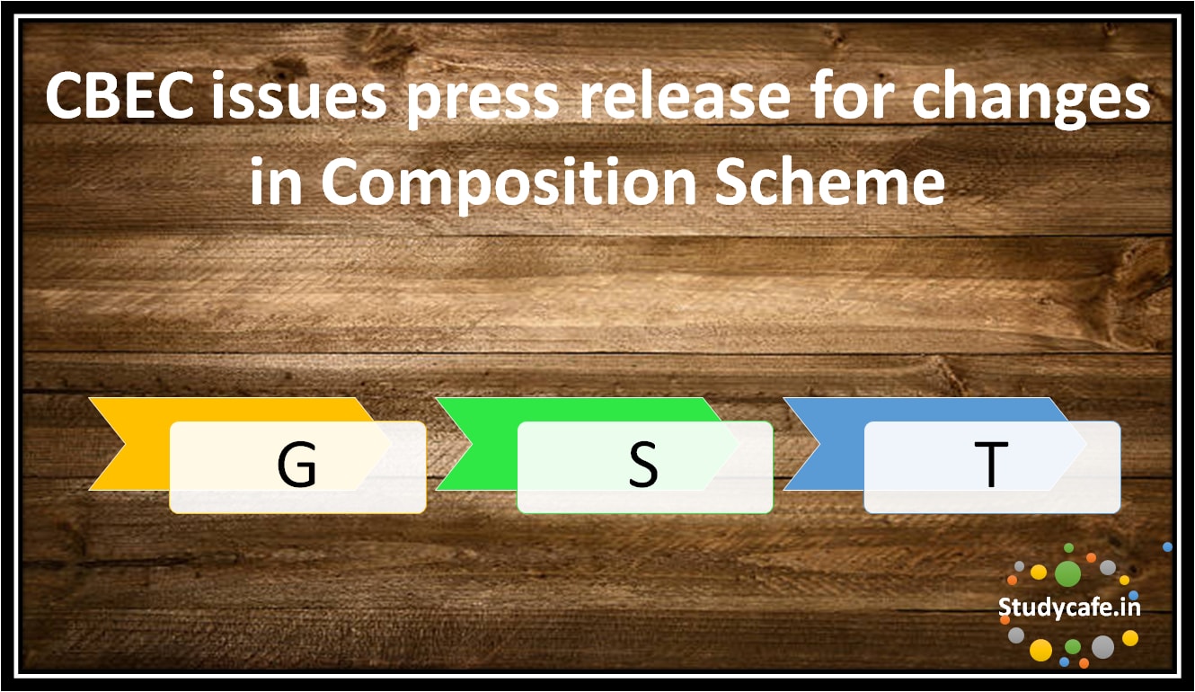 CBEC issues press release for changes in Composition Scheme